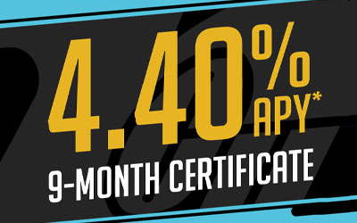 4.40% APY* 9-Month Certificate Special Offer Available! 